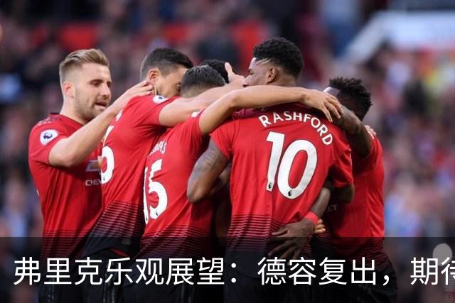 弗里克乐观展望：德容复出，期待火花四射！