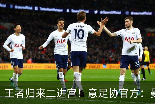 王者归来二进宫！意足协官方：曼奇尼就任意大利主帅